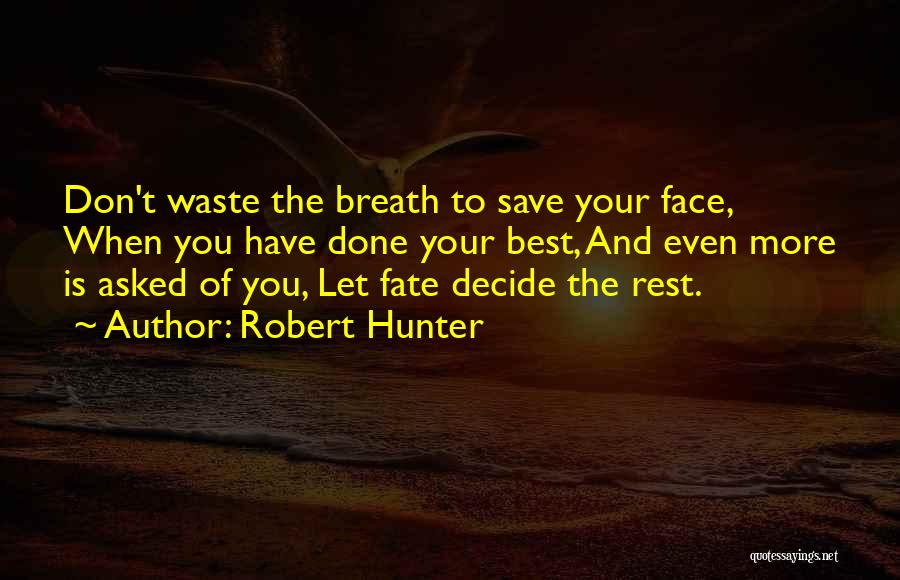 Robert Hunter Quotes: Don't Waste The Breath To Save Your Face, When You Have Done Your Best, And Even More Is Asked Of