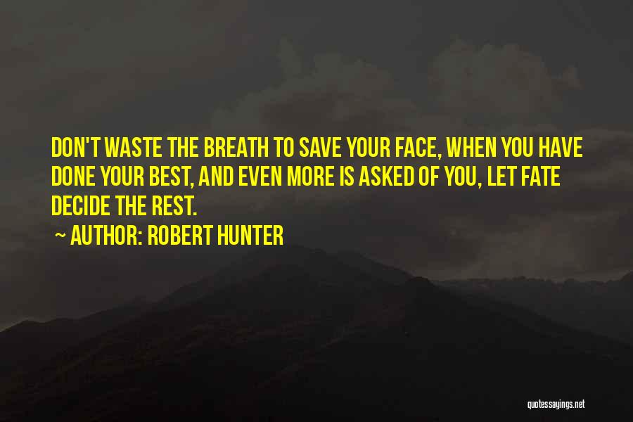 Robert Hunter Quotes: Don't Waste The Breath To Save Your Face, When You Have Done Your Best, And Even More Is Asked Of