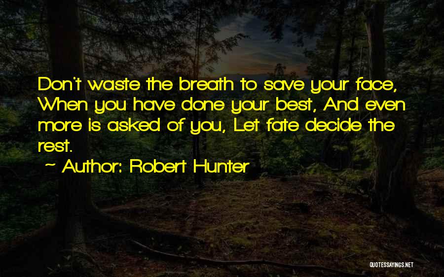 Robert Hunter Quotes: Don't Waste The Breath To Save Your Face, When You Have Done Your Best, And Even More Is Asked Of