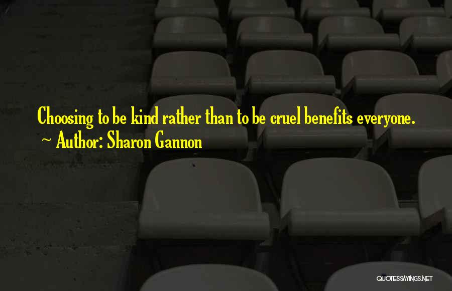 Sharon Gannon Quotes: Choosing To Be Kind Rather Than To Be Cruel Benefits Everyone.