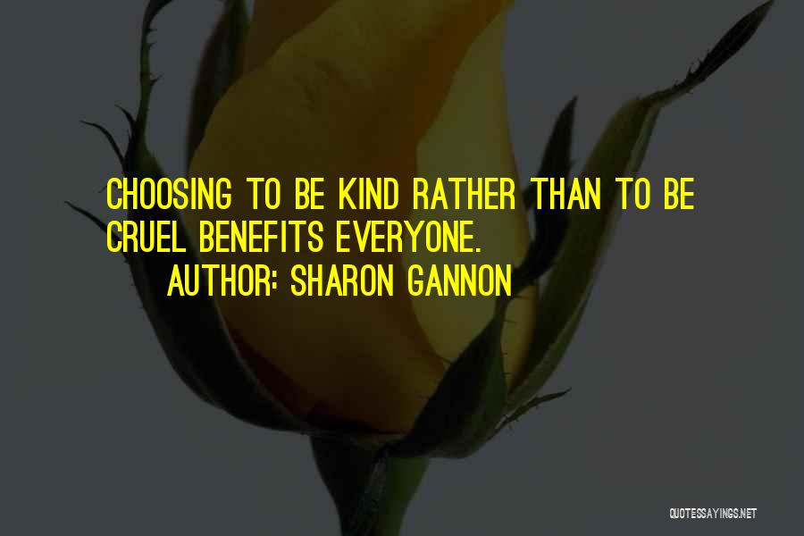 Sharon Gannon Quotes: Choosing To Be Kind Rather Than To Be Cruel Benefits Everyone.