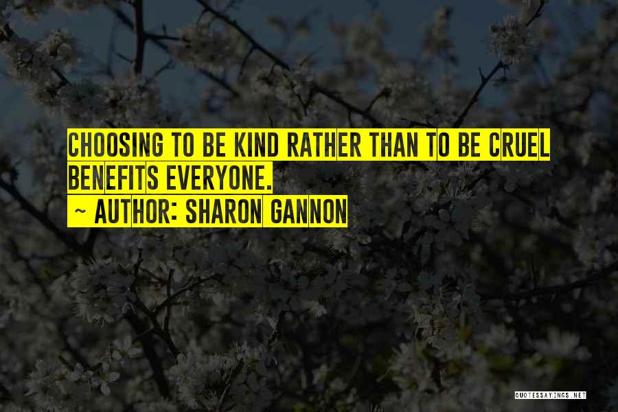 Sharon Gannon Quotes: Choosing To Be Kind Rather Than To Be Cruel Benefits Everyone.