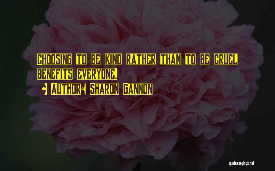 Sharon Gannon Quotes: Choosing To Be Kind Rather Than To Be Cruel Benefits Everyone.