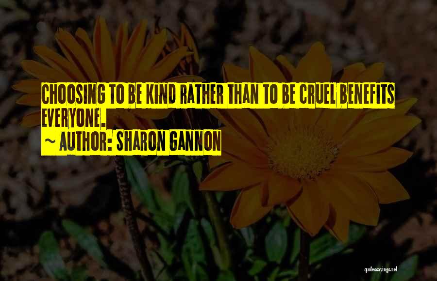 Sharon Gannon Quotes: Choosing To Be Kind Rather Than To Be Cruel Benefits Everyone.