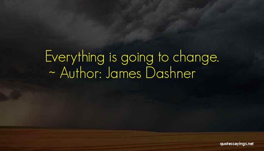 James Dashner Quotes: Everything Is Going To Change.