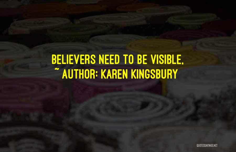 Karen Kingsbury Quotes: Believers Need To Be Visible,