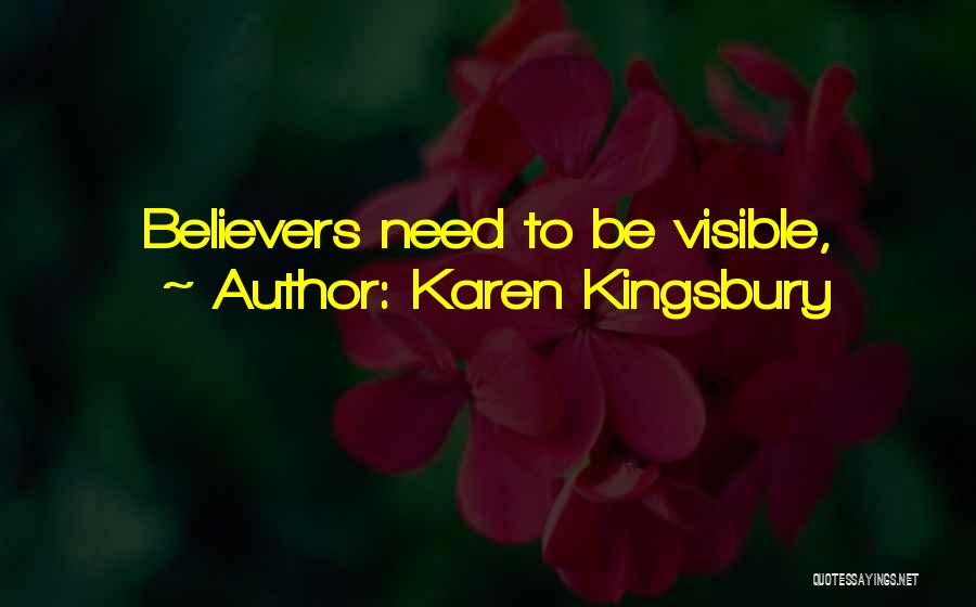 Karen Kingsbury Quotes: Believers Need To Be Visible,