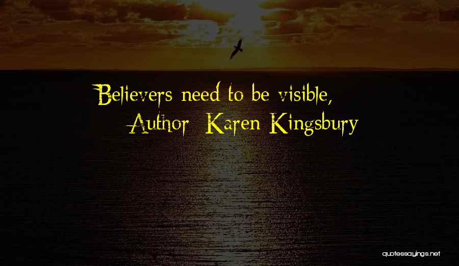 Karen Kingsbury Quotes: Believers Need To Be Visible,