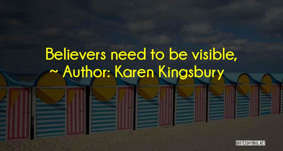 Karen Kingsbury Quotes: Believers Need To Be Visible,