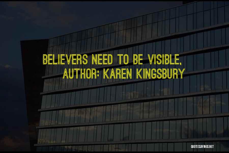 Karen Kingsbury Quotes: Believers Need To Be Visible,