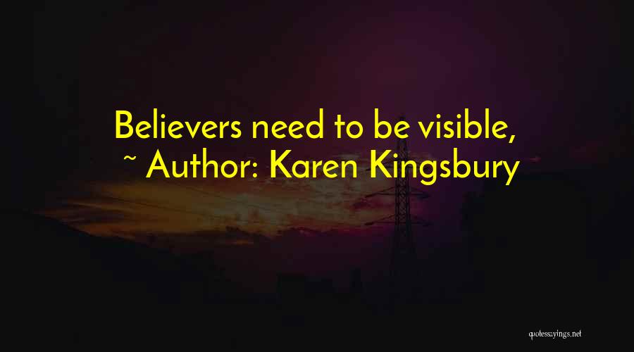 Karen Kingsbury Quotes: Believers Need To Be Visible,