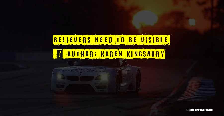 Karen Kingsbury Quotes: Believers Need To Be Visible,