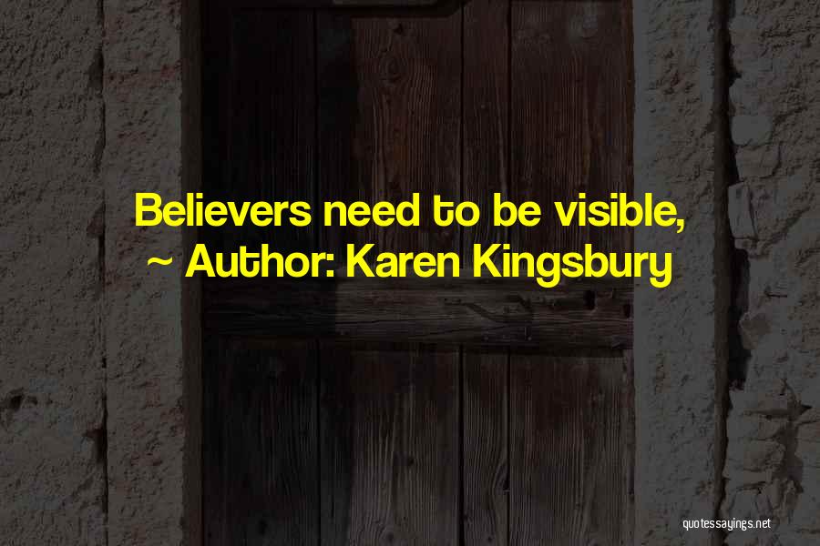 Karen Kingsbury Quotes: Believers Need To Be Visible,