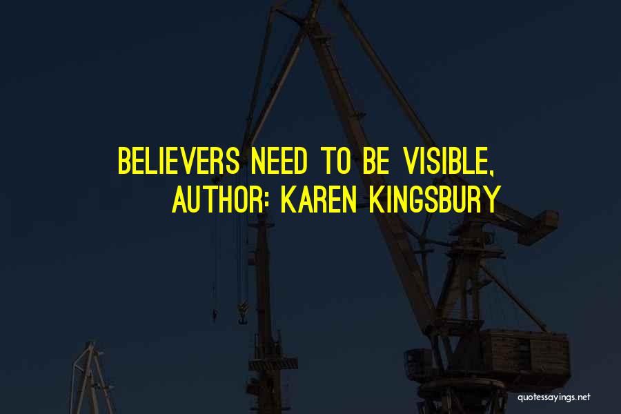 Karen Kingsbury Quotes: Believers Need To Be Visible,