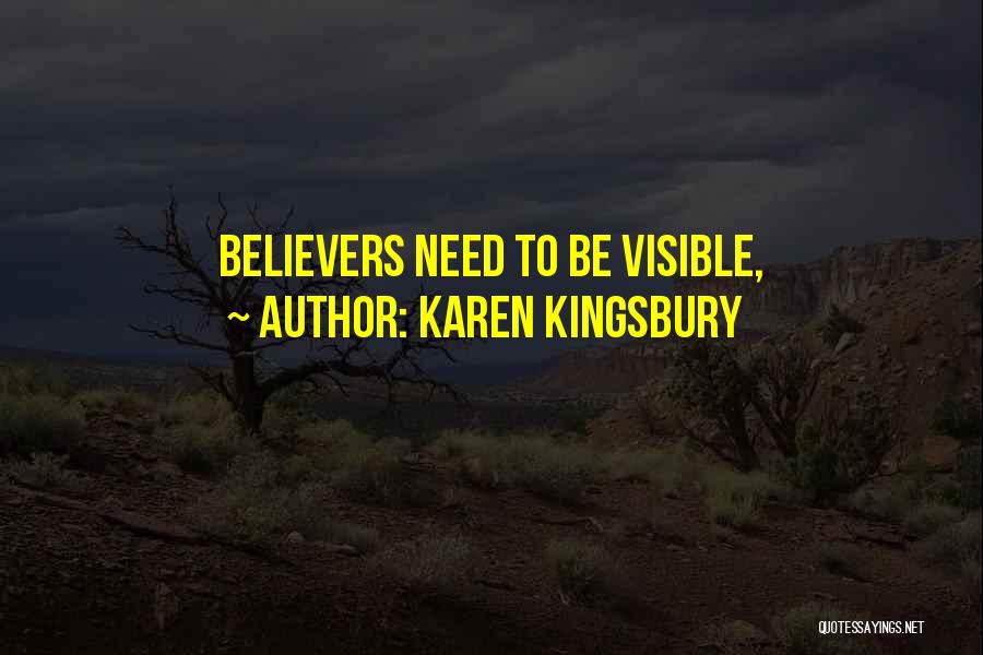 Karen Kingsbury Quotes: Believers Need To Be Visible,