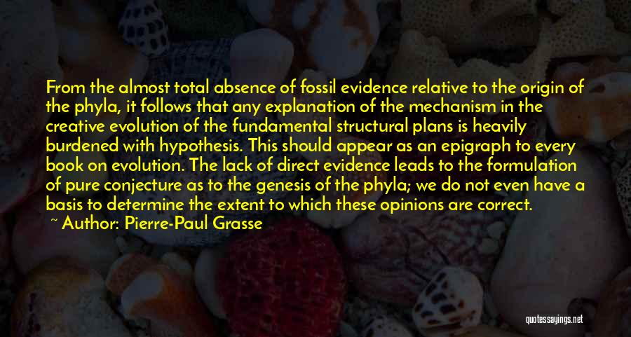 Pierre-Paul Grasse Quotes: From The Almost Total Absence Of Fossil Evidence Relative To The Origin Of The Phyla, It Follows That Any Explanation