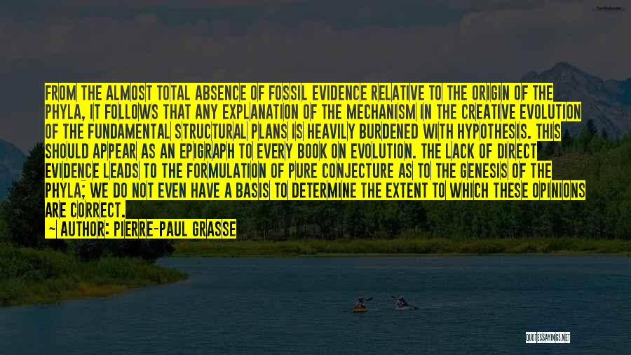 Pierre-Paul Grasse Quotes: From The Almost Total Absence Of Fossil Evidence Relative To The Origin Of The Phyla, It Follows That Any Explanation