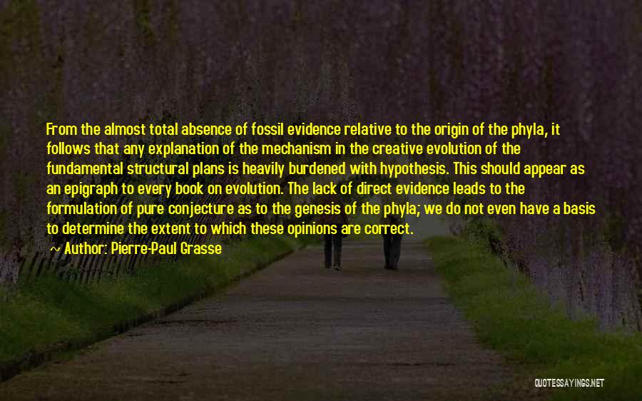 Pierre-Paul Grasse Quotes: From The Almost Total Absence Of Fossil Evidence Relative To The Origin Of The Phyla, It Follows That Any Explanation