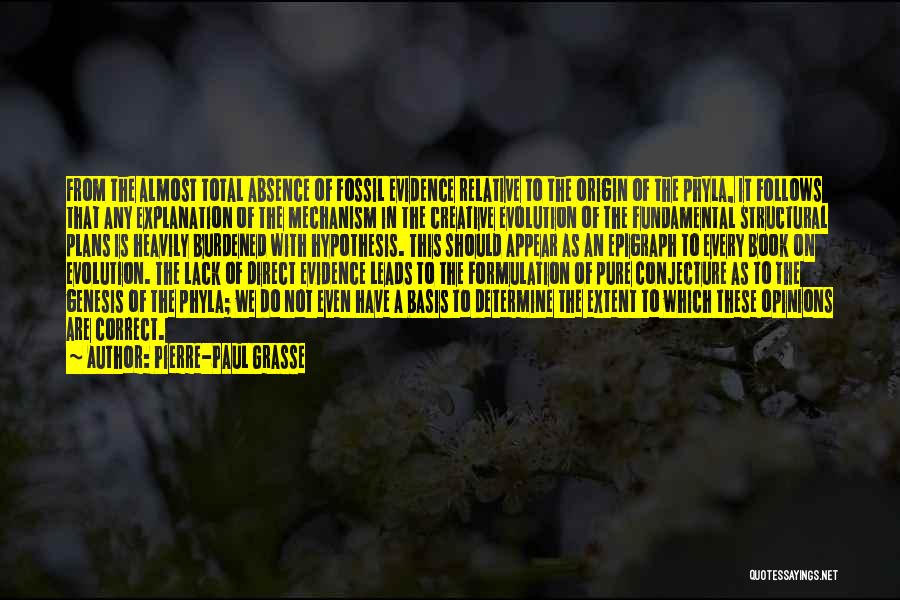 Pierre-Paul Grasse Quotes: From The Almost Total Absence Of Fossil Evidence Relative To The Origin Of The Phyla, It Follows That Any Explanation