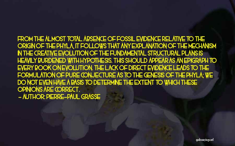 Pierre-Paul Grasse Quotes: From The Almost Total Absence Of Fossil Evidence Relative To The Origin Of The Phyla, It Follows That Any Explanation