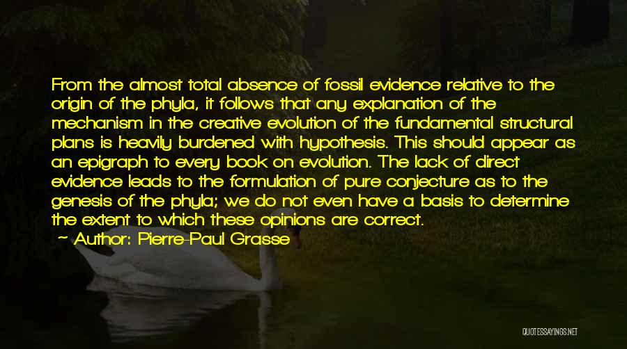 Pierre-Paul Grasse Quotes: From The Almost Total Absence Of Fossil Evidence Relative To The Origin Of The Phyla, It Follows That Any Explanation