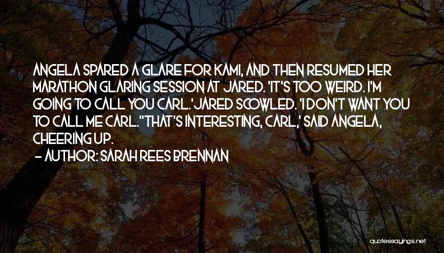 Sarah Rees Brennan Quotes: Angela Spared A Glare For Kami, And Then Resumed Her Marathon Glaring Session At Jared. 'it's Too Weird. I'm Going
