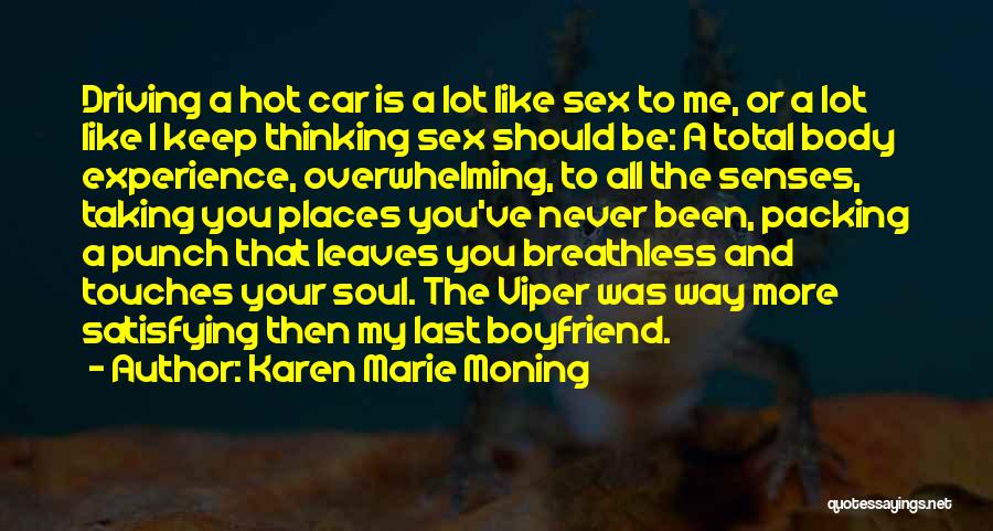 Karen Marie Moning Quotes: Driving A Hot Car Is A Lot Like Sex To Me, Or A Lot Like I Keep Thinking Sex Should