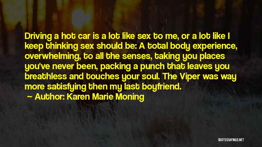 Karen Marie Moning Quotes: Driving A Hot Car Is A Lot Like Sex To Me, Or A Lot Like I Keep Thinking Sex Should