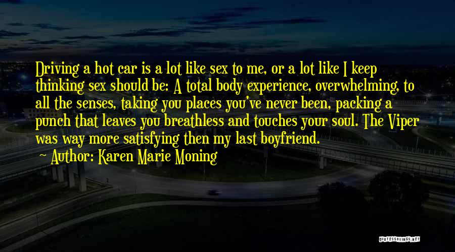 Karen Marie Moning Quotes: Driving A Hot Car Is A Lot Like Sex To Me, Or A Lot Like I Keep Thinking Sex Should