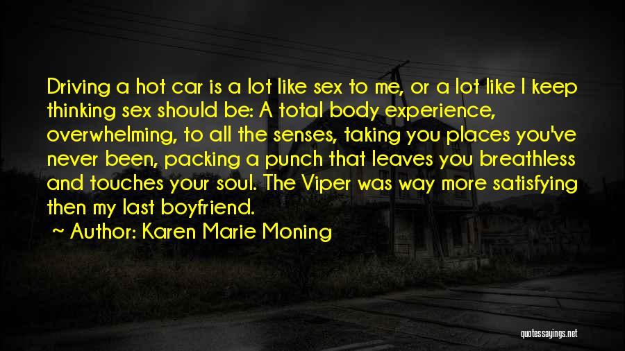 Karen Marie Moning Quotes: Driving A Hot Car Is A Lot Like Sex To Me, Or A Lot Like I Keep Thinking Sex Should