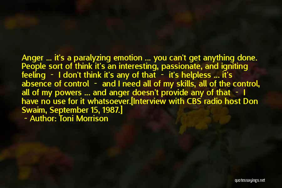 Toni Morrison Quotes: Anger ... It's A Paralyzing Emotion ... You Can't Get Anything Done. People Sort Of Think It's An Interesting, Passionate,