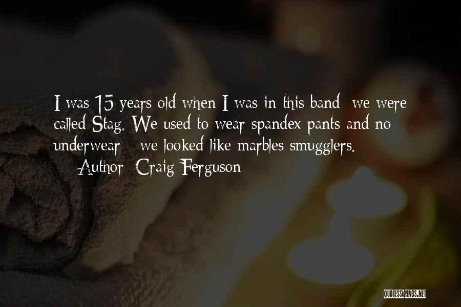 Craig Ferguson Quotes: I Was 15 Years Old When I Was In This Band; We Were Called Stag. We Used To Wear Spandex