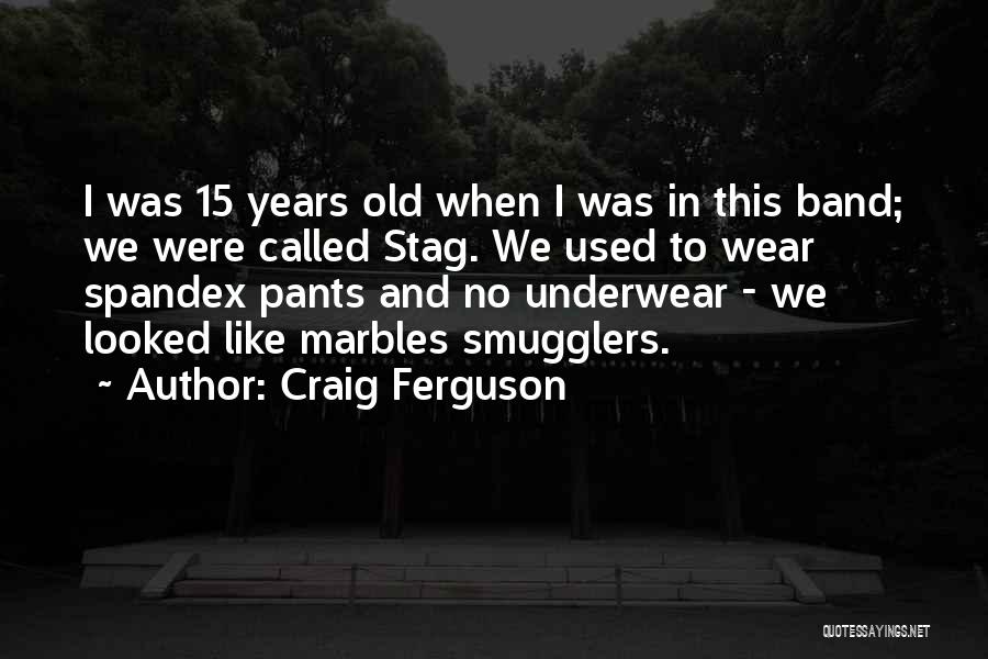 Craig Ferguson Quotes: I Was 15 Years Old When I Was In This Band; We Were Called Stag. We Used To Wear Spandex