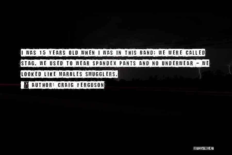 Craig Ferguson Quotes: I Was 15 Years Old When I Was In This Band; We Were Called Stag. We Used To Wear Spandex