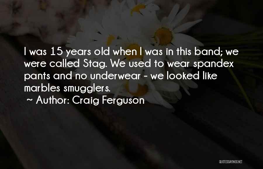 Craig Ferguson Quotes: I Was 15 Years Old When I Was In This Band; We Were Called Stag. We Used To Wear Spandex
