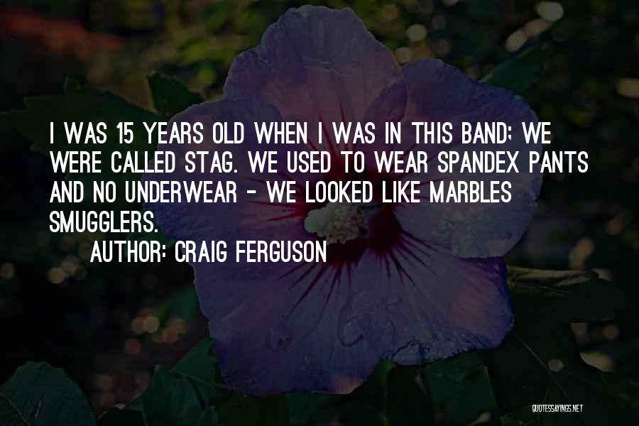 Craig Ferguson Quotes: I Was 15 Years Old When I Was In This Band; We Were Called Stag. We Used To Wear Spandex