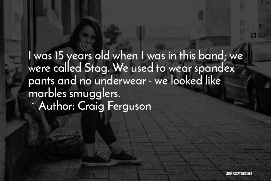 Craig Ferguson Quotes: I Was 15 Years Old When I Was In This Band; We Were Called Stag. We Used To Wear Spandex