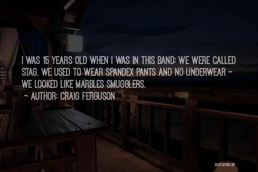 Craig Ferguson Quotes: I Was 15 Years Old When I Was In This Band; We Were Called Stag. We Used To Wear Spandex