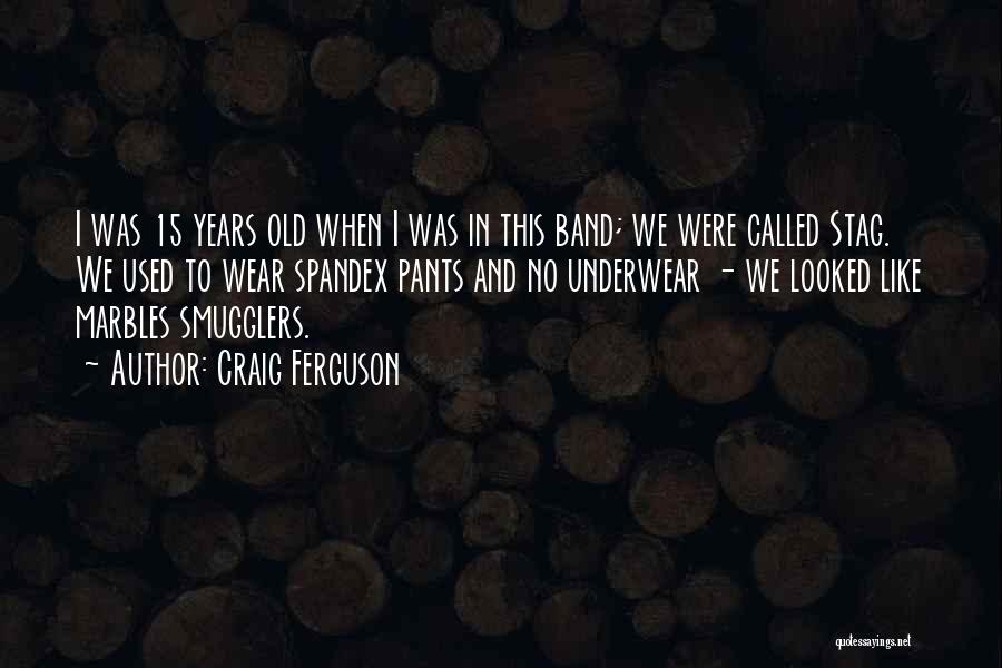 Craig Ferguson Quotes: I Was 15 Years Old When I Was In This Band; We Were Called Stag. We Used To Wear Spandex