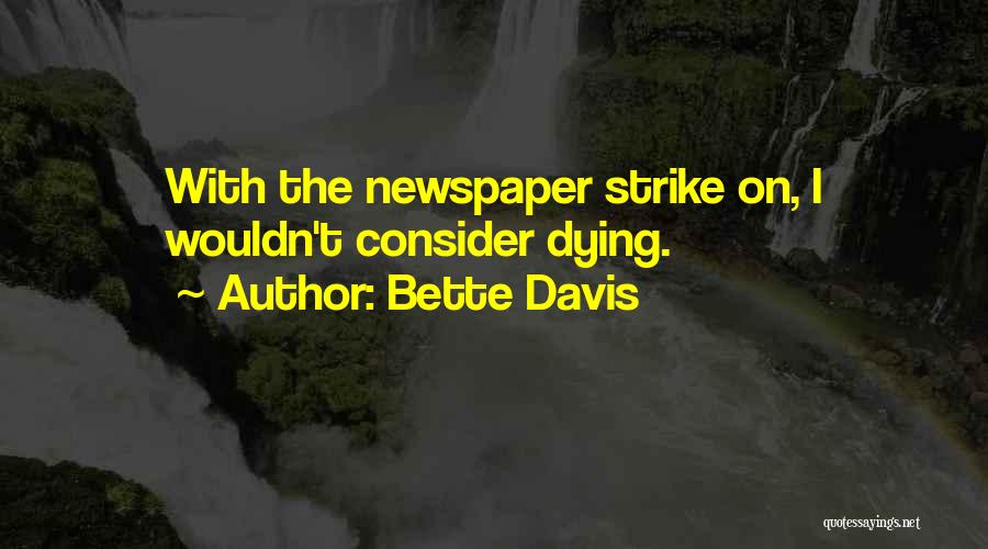 Bette Davis Quotes: With The Newspaper Strike On, I Wouldn't Consider Dying.