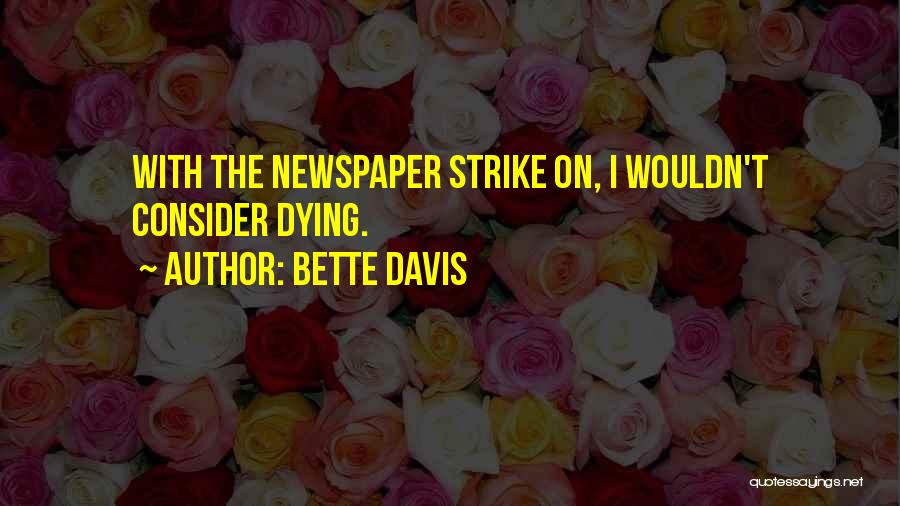 Bette Davis Quotes: With The Newspaper Strike On, I Wouldn't Consider Dying.