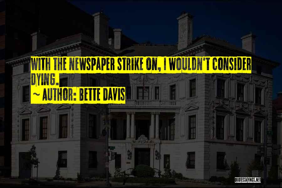 Bette Davis Quotes: With The Newspaper Strike On, I Wouldn't Consider Dying.