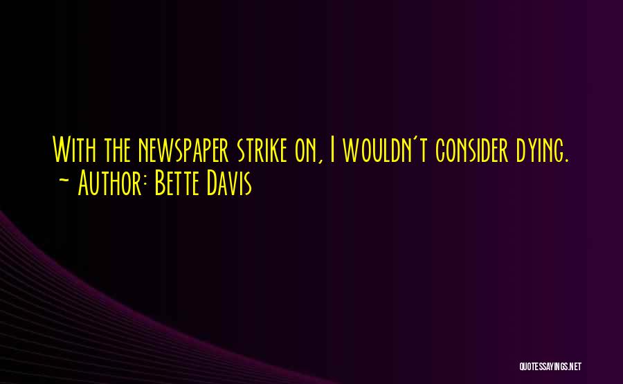 Bette Davis Quotes: With The Newspaper Strike On, I Wouldn't Consider Dying.