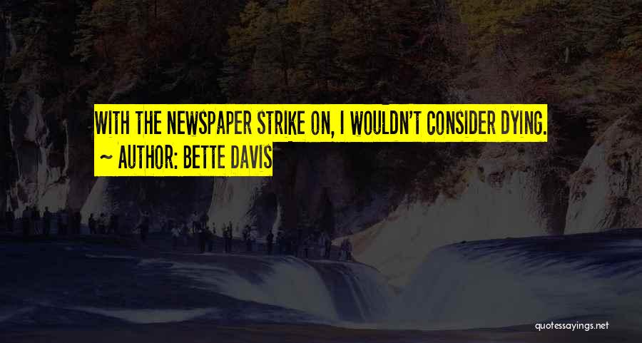 Bette Davis Quotes: With The Newspaper Strike On, I Wouldn't Consider Dying.