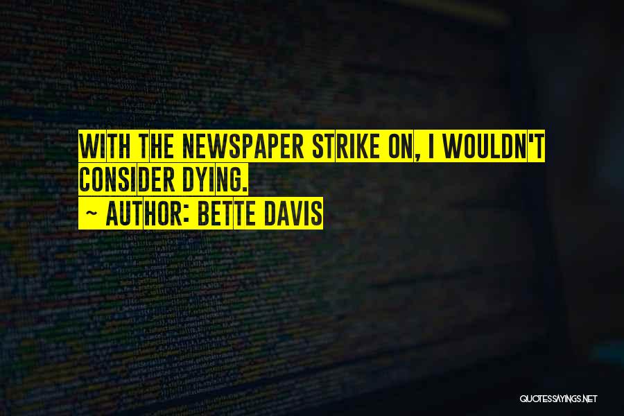 Bette Davis Quotes: With The Newspaper Strike On, I Wouldn't Consider Dying.