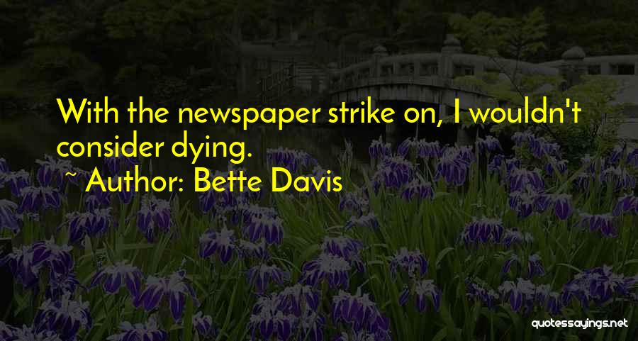 Bette Davis Quotes: With The Newspaper Strike On, I Wouldn't Consider Dying.