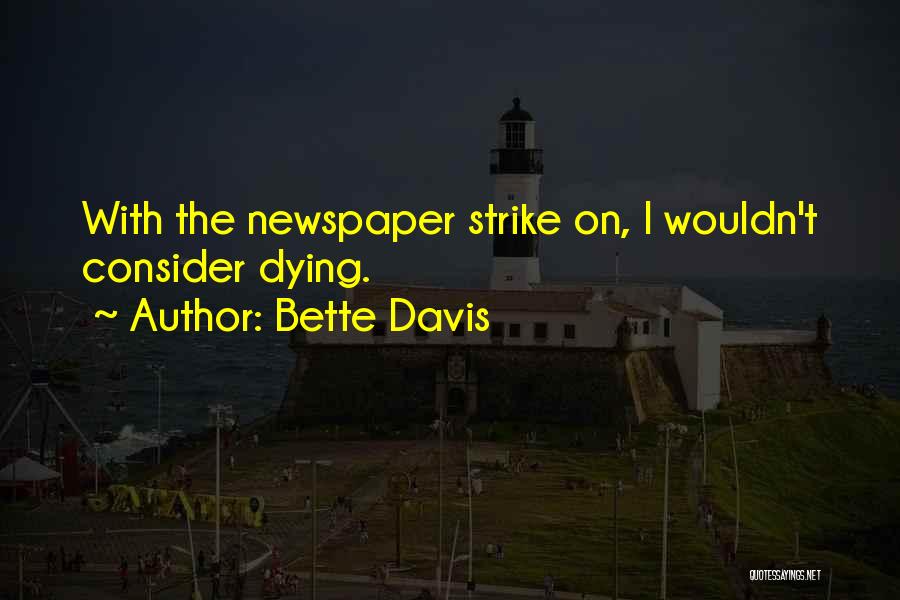 Bette Davis Quotes: With The Newspaper Strike On, I Wouldn't Consider Dying.