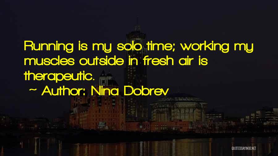 Nina Dobrev Quotes: Running Is My Solo Time; Working My Muscles Outside In Fresh Air Is Therapeutic.