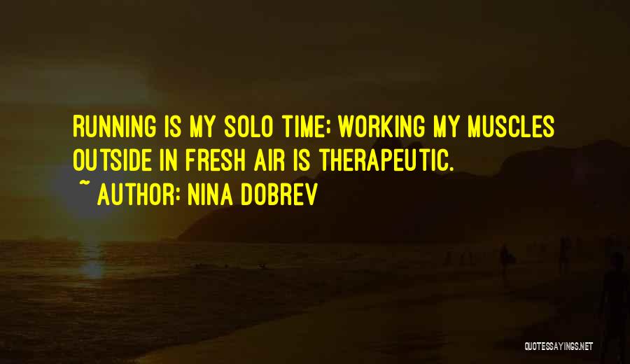 Nina Dobrev Quotes: Running Is My Solo Time; Working My Muscles Outside In Fresh Air Is Therapeutic.