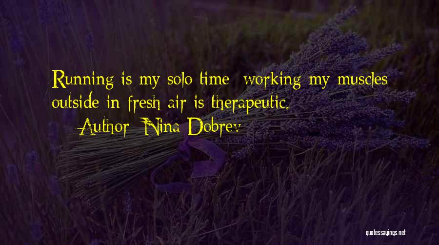 Nina Dobrev Quotes: Running Is My Solo Time; Working My Muscles Outside In Fresh Air Is Therapeutic.